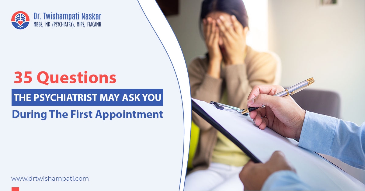 What Questions Does A Psychiatrist Ask On The First Visit 35 Questions Psychiatrist May Ask - Dr. Twishampati Naskar